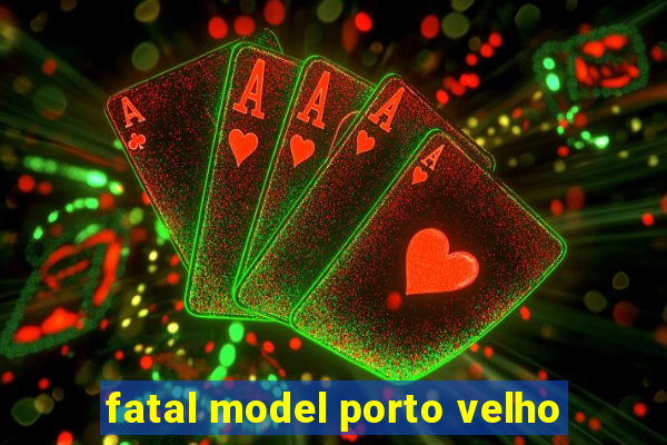 fatal model porto velho